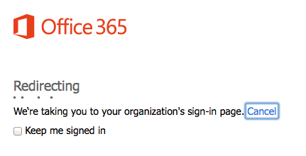 redirecting message saying "we're taking you to your organization's sign-in page with a hyperlink on Cancel and a checkbox that is unchecked for "Keep me signed in"