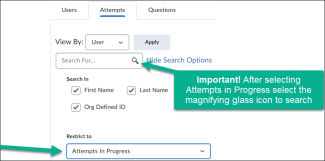 Image of the restrict to field being filtered to the option titled attempts in progress. This also has an arrow pointing to the magnifying glass icon in the search field, with the note "Important! After selecting attempts in progress, select the magnifying glass icon to search. 